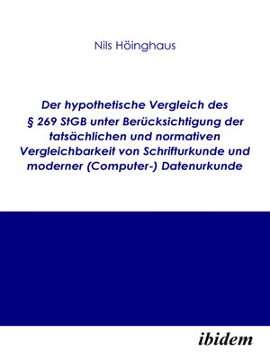 cover image of Der hypothetische Vergleich des § 269 StGB unter Berücksichtigung der tatsächlichen und normativen Vergleichbarkeit von Schrifturkunde und moderner (Computer-) Datenurkunde